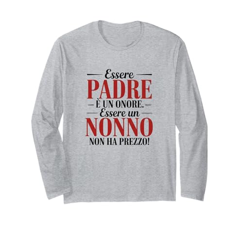 Essere Padre e Nonno Non Ha Prezzo Long Sleeve T-Shirt