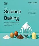 The Science of Baking: Everything You Need to Know to Create Perfect Sweet and Savory Bakes, Every Time (The Science of Food)