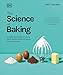 The Science of Baking: Everything You Need to Know to Create Perfect Sweet and Savory Bakes, Every Time (The Science of Food)