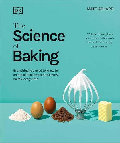 The Science of Baking: Everything You Need to Know to Create Perfect Sweet and Savory Bakes, Every Time (The Science of Food)