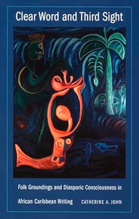 Clear Word and Third Sight: Folk Groundings and Diasporic Consciousness in African Caribbean Writing book cover