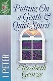 Putting On a Gentle & Quiet Spirit: 1 Peter (A Woman After God's Own Heart®)