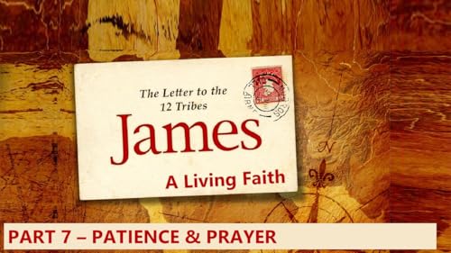 『James - A Living Faith, PART 7 Patience and Prayer - Audio』のカバーアート