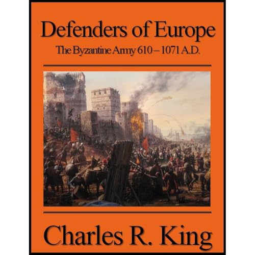 Charles R. King presents Defenders of Europe: The Byzantine Army 610-1071 A.D. episode artwork