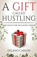 A Gift Called Hustling: Make Money Now, Keep Money Forever 0578329883 Book Cover