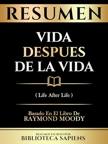 Resumen - Vida Despues De La Vida (Life After Life) - Basado En El Libro De Raymond Moody (Spanish Edition)