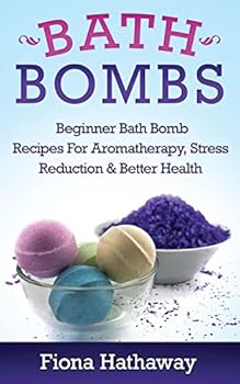 Paperback Bath Bombs: Beginner Bath Bomb Recipes For Aromatherapy, Stress Teduction & Better Health Book