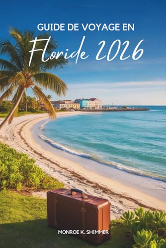GUIDE DE VOYAGE EN Floride 2026: Plages ensoleillées et aventure aux États- Unis