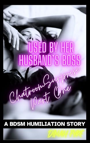 Used By Her Husband's Boss - Chatroom Surprise (Part One): MF Older Man/Younger Woman BDSM Humiliation Erotica Story (Used by an alpha older man)