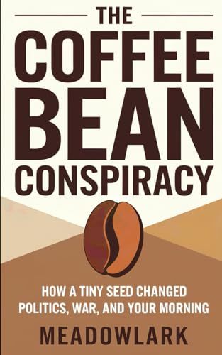 The Coffee Bean Conspiracy: How a Tiny Seed Changed Politics, War, and Your Morning