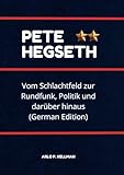 Pete Hegseth: Vom Schlachtfeld zur Rundfunk, Politik und darüber hinaus (German Edition)