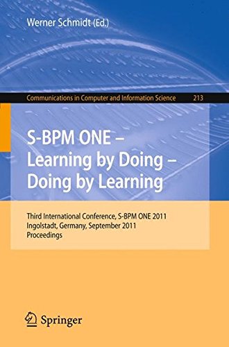 S-BPM ONE - Learning by Doing - Doing by Learning: Third International Conference S-BPM ONE 2011, Ingolstadt, Germany, September 29-30, 2011, ... in Computer and Information Science, 213)