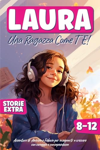 Una ragazza come te: Avventure di Amicizia e Fiducia per insegnarti a crescere con coraggio e consapevolezza. Ideale per ragazze da 8 a 12 anni.