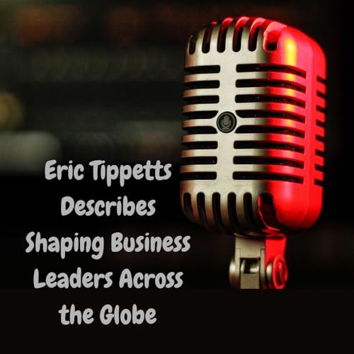 Eric Tippetts Describes Shaping Business Leaders Across the Globe