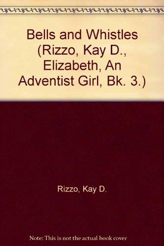 Bells and Whistles (Rizzo, Kay D., Elizabeth, An Adventist Girl, Bk. 3 ...