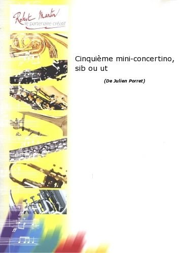 ROBERT MARTIN PORRET J. - CINQUIME MINI-CONCERTINO, SIB OU UT