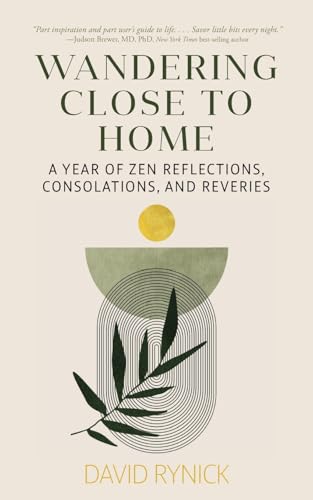 Wandering Close to Home: A Year of Zen Reflections, Consolations,