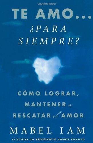 Te amo... para siempre? Como lograr, mantener o rescatar el amor (Atria Espanol) (Spanish Edition) Te amo... para siempre? Como lograr, mantener o rescatar el amor (Atria Espanol) (Spanish Edition)