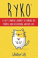 Ryko: A Cat's Mindful Journey To Finding His Purpose And Discovering Whisker Life. 0578867729 Book Cover