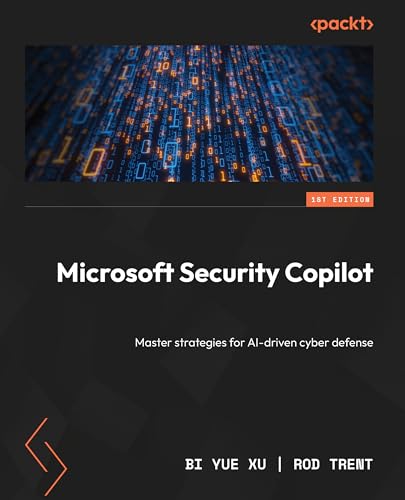 Microsoft Security Copilot: Master strategies for AI-driven cyber...