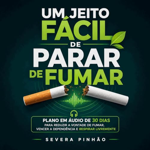 『Um jeito f&aacute;cil de parar de fumar: Plano em &aacute;udio de 30 dias para reduzir a vontade de fumar, vencer a depend&e