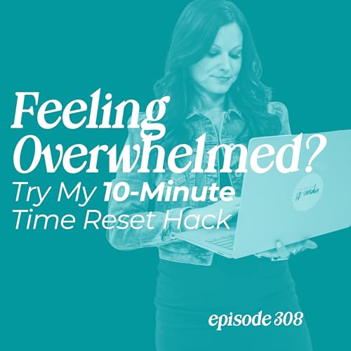 Page de couverture de 308: Feeling Overwhelmed? Try My 10‑Minute Time Reset Hack