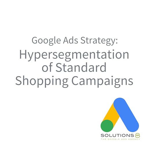 Google Ads Strategy: Hypersegmentation of Standard Shopping Campaigns Podcast Por  arte de portada
