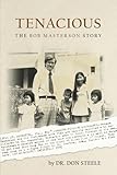  TENACIOUS: The Bob Masterson Story