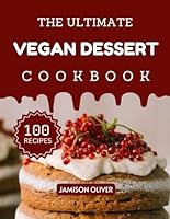 The Ultimate Vegan Dessert Cookbook: Mouthwatering Vegan Recipes for Every Skill Level (The Ultimate Dessert Recipes Cookbook) B0F5NRVHQ3 Book Cover