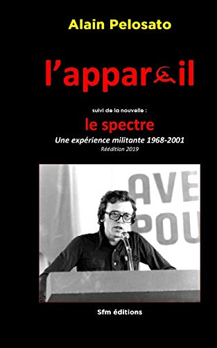 L'appareil suivi de la nouvelle Le Spectre: Une expérience militante 1968-2001 (Histoire contemporaine politique et sociale, écologique, culturelle.) (French Edition)