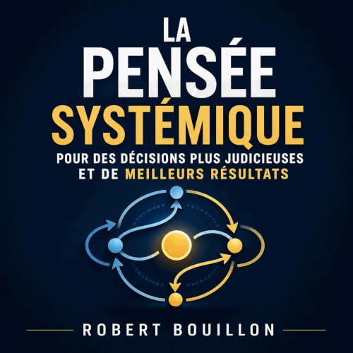 Couverture de La pens&eacute;e syst&eacute;mique pour des d&eacute;cisions plus judicieuses et de meilleurs r&eacute;sultats