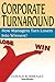 Corporate Turnaround: How Managers Turn Losers Into Winners!