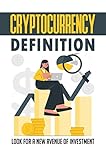  Cryptocurrency Definition: Look For A New Avenue Of Investment (English Edition)