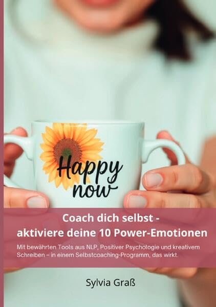 Coach dich selbst - aktiviere deine 10 Power-Emotionen: Mit bewährten Tools aus NLP, Positiver Psychologie und kreativem Schreiben - in einem Selbstcoaching-Programm, das wirkt.