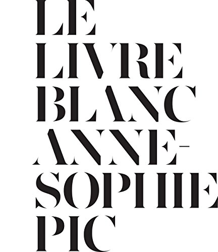 LE LIVRE BLANC ANNE-SOPHIE PIC ピック　フランス語 First Look: Anne-Sophie Pic's Cookbook Le Livre Blanc | Eater