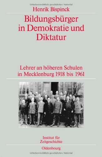 Bildungsbürger in Demokratie und Diktatur: Lehrer an höheren Schulen in Mecklenburg 1918 bis 1961. Veröffentlichungen zur SBZ-/DDR-Forschung im Institut ... und Darstellungen zur Zeitgeschichte 79)