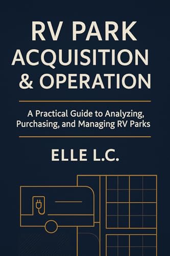 RV Park Acquisition & Operation: A Practical Guide to Analyzing, Purchasing, and Managing RV Parks