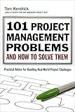 101 Project Management Problems and How to Solve Them: Practical Advice for Handling Real-World Project Challenges