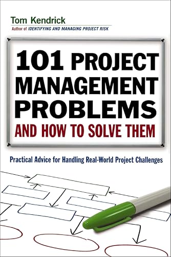 101 Project Management Problems and How to Solve Them: Practical Advice for Handling Real-World Project Challenges