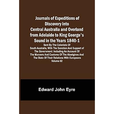 Journals of Expeditions of Discovery into Central Australia and Overland from Adelaide to King George's Sound in the Years 1840-1