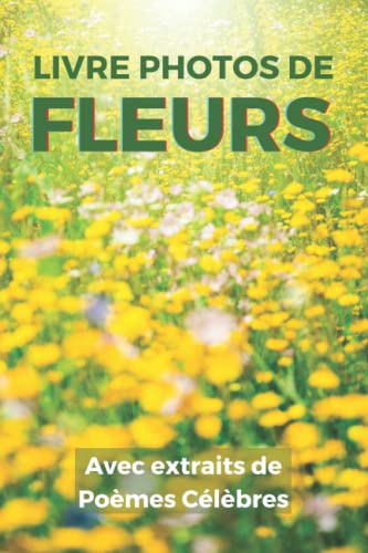 Livre Photos de Fleurs avec Extraits de Poèmes Célèbres: Cadeau pour Personnes Alzheimer ou Seniors atteints de Démence - 35 images splendides de ... pour...