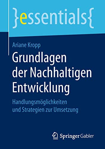 Grundlagen der Nachhaltigen Entwicklung: Handlungsmöglichkeiten und Strategien zur Umsetzung (essentials)