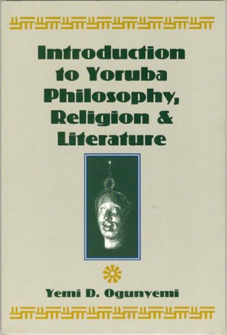 Introduction to Yoruba Philosophy Religion and Literature: Ogunyemi