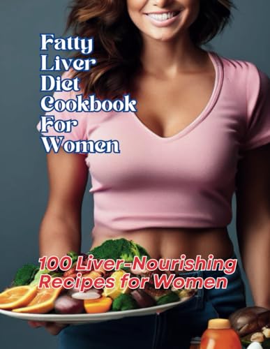 Fatty Liver Diet Cookbook For Women: 100 Liver-Nourishing Recipes for Women
