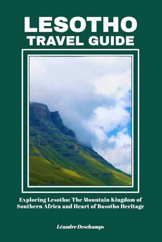 LESOTHO TRAVEL GUIDE: Exploring Lesotho: The Mountain Kingdom of Southern Africa and Heart of Basotho Heritage