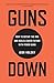 Guns Down: How to Defeat the NRA and Build a Safer Future with Fewer Guns