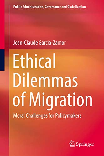 Ethical Dilemmas of Migration: Moral Challenges for Policymakers (Public Administration, Governance and Globalization, 5)