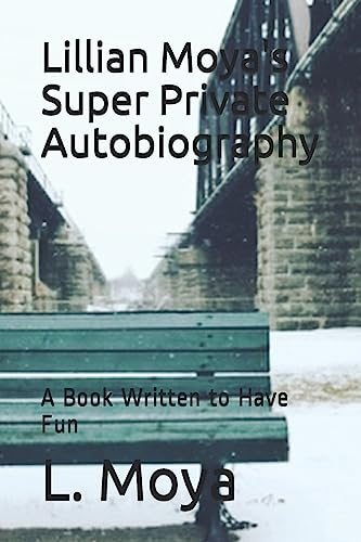 Lillian Moya's Super Private Autobiography: A Book Written to Have Fun