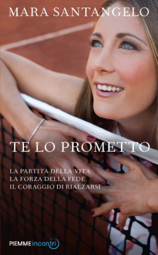 Te lo prometto: La partita della vita La forza della fede Il coraggio di rialzarsi (Incontri) di [Mara Santangelo]