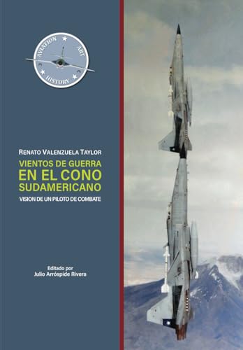 Vientos de Guerra en el Cono Sudamericano: Visión de un Piloto de Combate (Conflictos en Latinoamérica) (Spanish Edition)